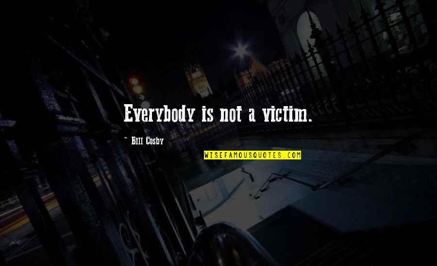 Being A Crime Scene Investigator Quotes By Bill Cosby: Everybody is not a victim. Being A Crime Scene Investigator Quotes By Bill Cosby: Everybody is not a victim.