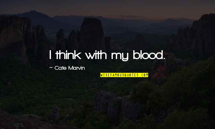Being A Critic Quotes By Cate Marvin: I think with my blood.