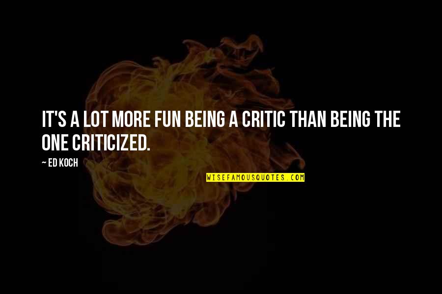 Being A Critic Quotes By Ed Koch: It's a lot more fun being a critic