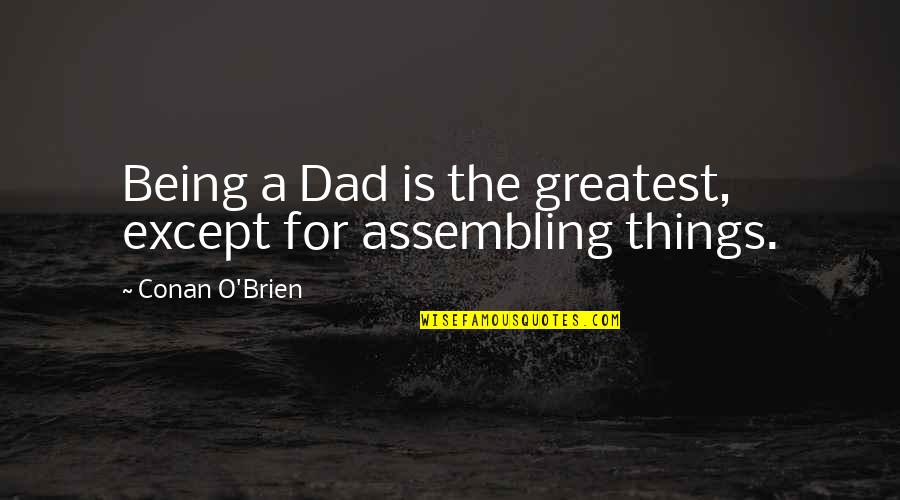 Being A Dad Quotes By Conan O'Brien: Being a Dad is the greatest, except for