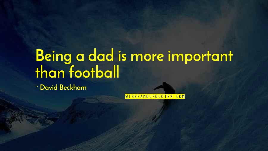 Being A Dad Quotes By David Beckham: Being a dad is more important than football