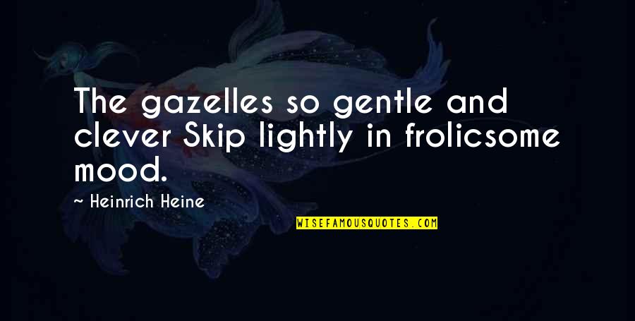 Being A Dad To A Son Quotes By Heinrich Heine: The gazelles so gentle and clever Skip lightly