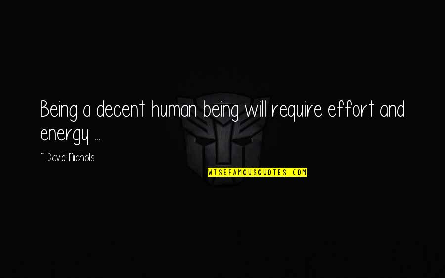 Being A Decent Human Being Quotes By David Nicholls: Being a decent human being will require effort Being A Decent Human Being Quotes By David Nicholls: Being a decent human being will require effort