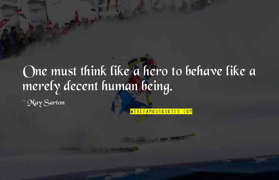 Being A Decent Human Being Quotes By May Sarton: One must think like a hero to behave