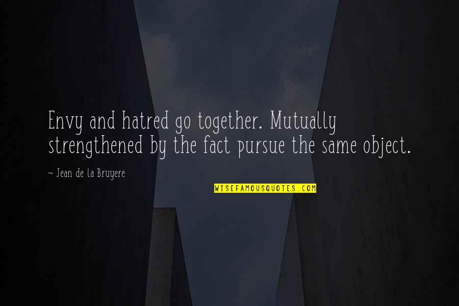Being A Defeatist Quotes By Jean De La Bruyere: Envy and hatred go together. Mutually strengthened by