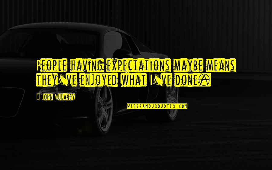 Being A Defeatist Quotes By John Mulaney: People having expectations maybe means they've enjoyed what