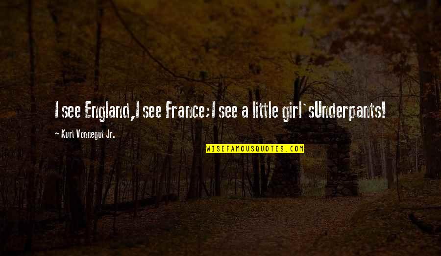 Being A Diamond In The Rough Quotes By Kurt Vonnegut Jr.: I see England,I see France;I see a little