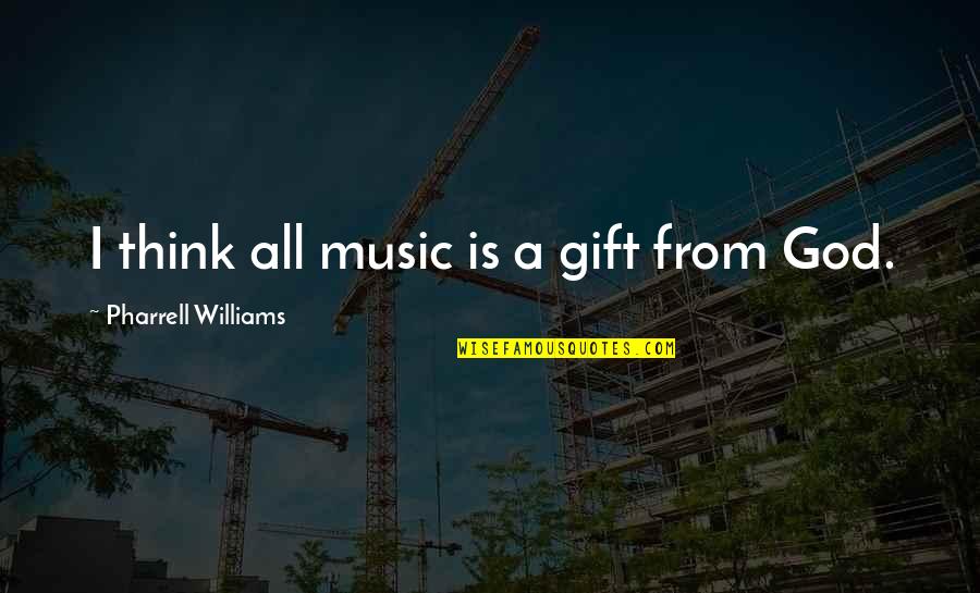 Being A Diamond In The Rough Quotes By Pharrell Williams: I think all music is a gift from