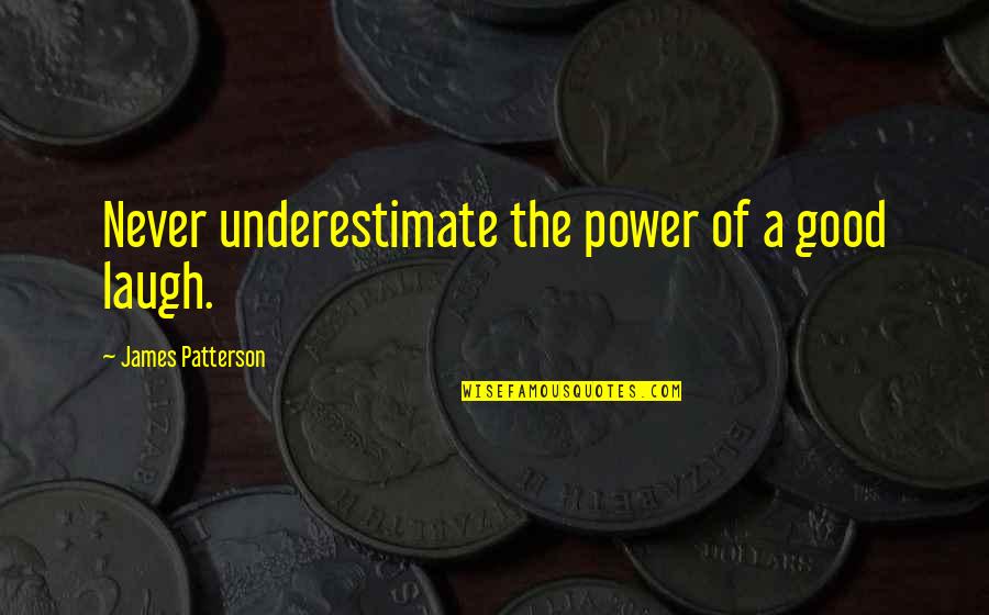 Being A Different Person Quotes By James Patterson: Never underestimate the power of a good laugh.