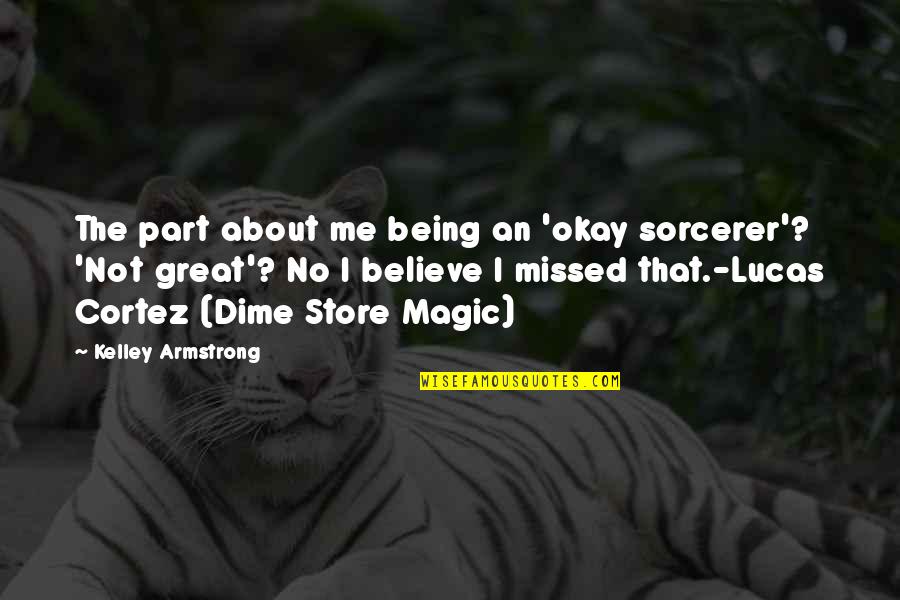 Being A Dime Quotes By Kelley Armstrong: The part about me being an 'okay sorcerer'?