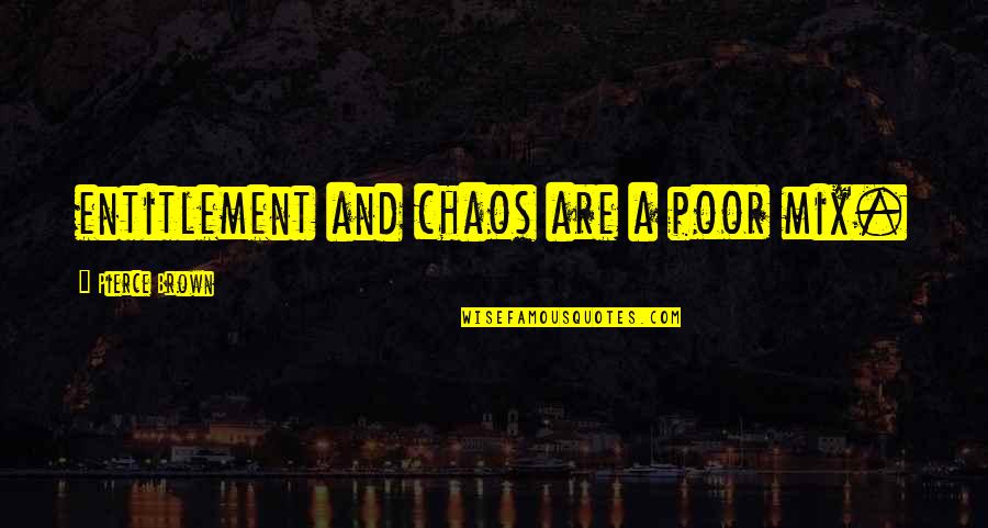 Being A Dime Quotes By Pierce Brown: entitlement and chaos are a poor mix.