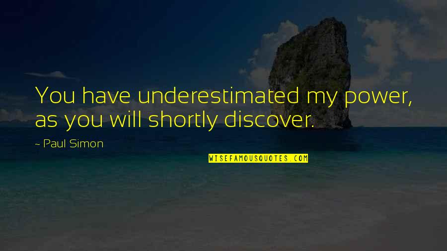 Being A Diva Quotes By Paul Simon: You have underestimated my power, as you will