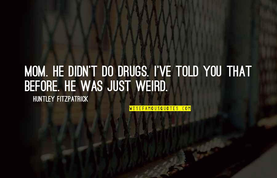 Being A Fake Friend Quotes By Huntley Fitzpatrick: Mom. He didn't do drugs. I've told you