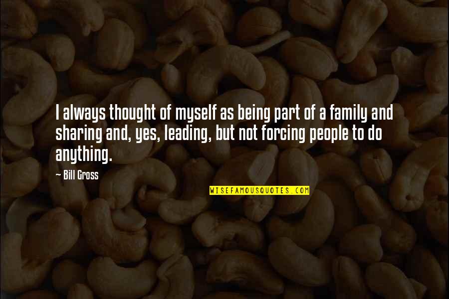 Being A Family Quotes By Bill Gross: I always thought of myself as being part Being A Family Quotes By Bill Gross: I always thought of myself as being part