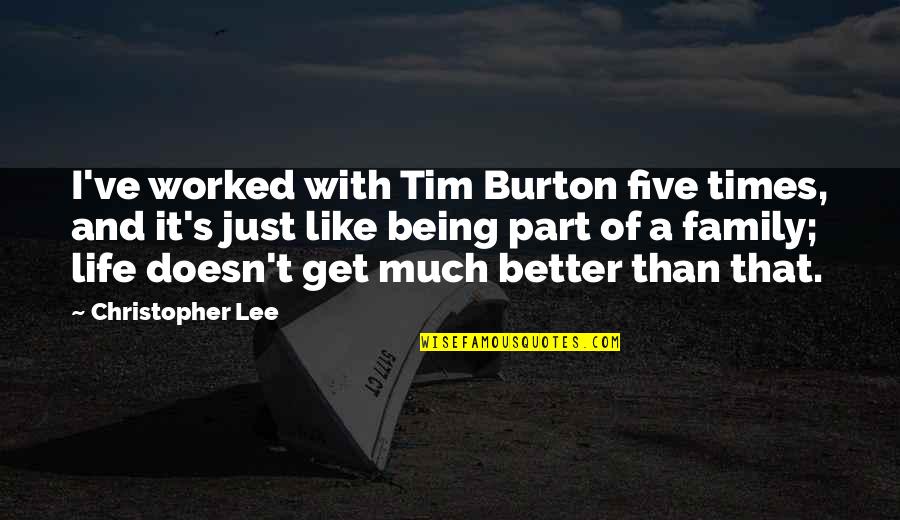 Being A Family Quotes By Christopher Lee: I've worked with Tim Burton five times, and Being A Family Quotes By Christopher Lee: I've worked with Tim Burton five times, and