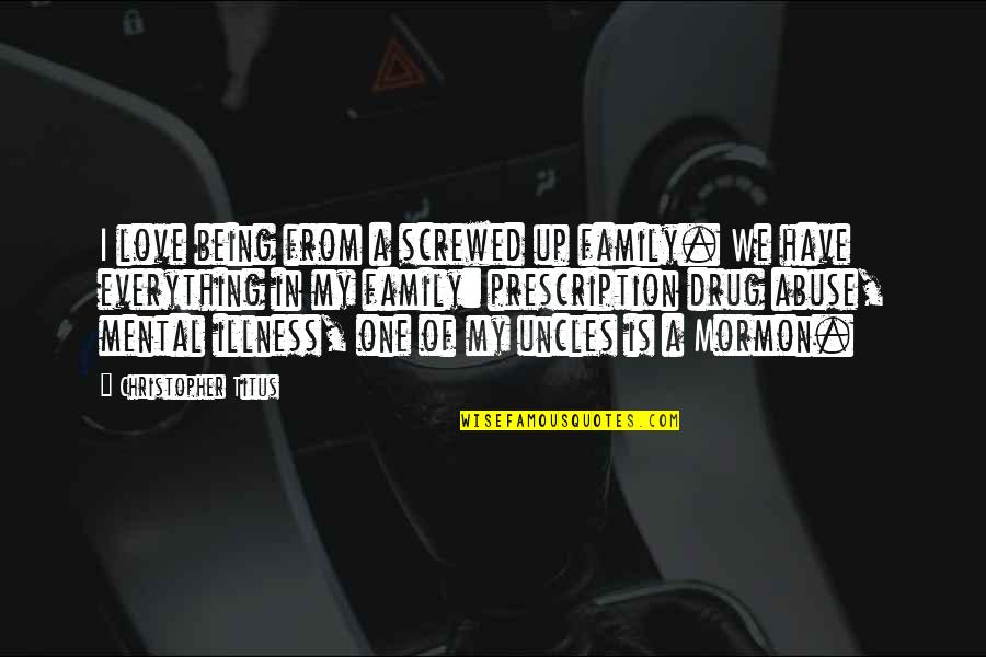 Being A Family Quotes By Christopher Titus: I love being from a screwed up family.