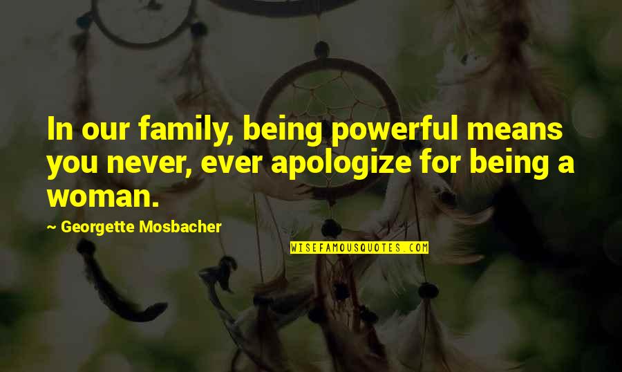 Being A Family Quotes By Georgette Mosbacher: In our family, being powerful means you never,