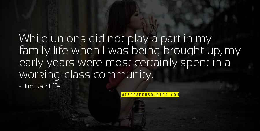 Being A Family Quotes By Jim Ratcliffe: While unions did not play a part in Being A Family Quotes By Jim Ratcliffe: While unions did not play a part in