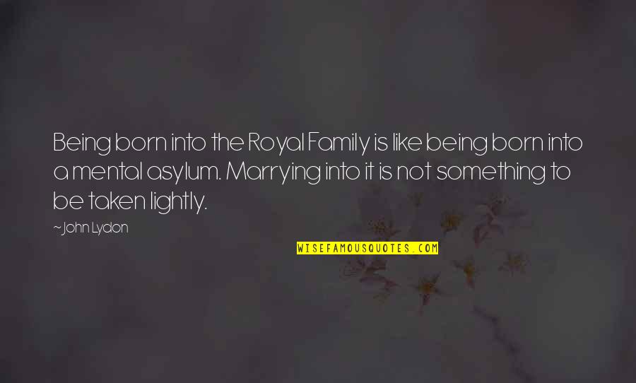 Being A Family Quotes By John Lydon: Being born into the Royal Family is like