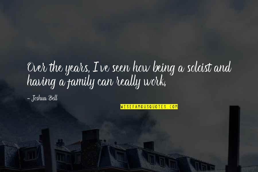 Being A Family Quotes By Joshua Bell: Over the years, I've seen how being a