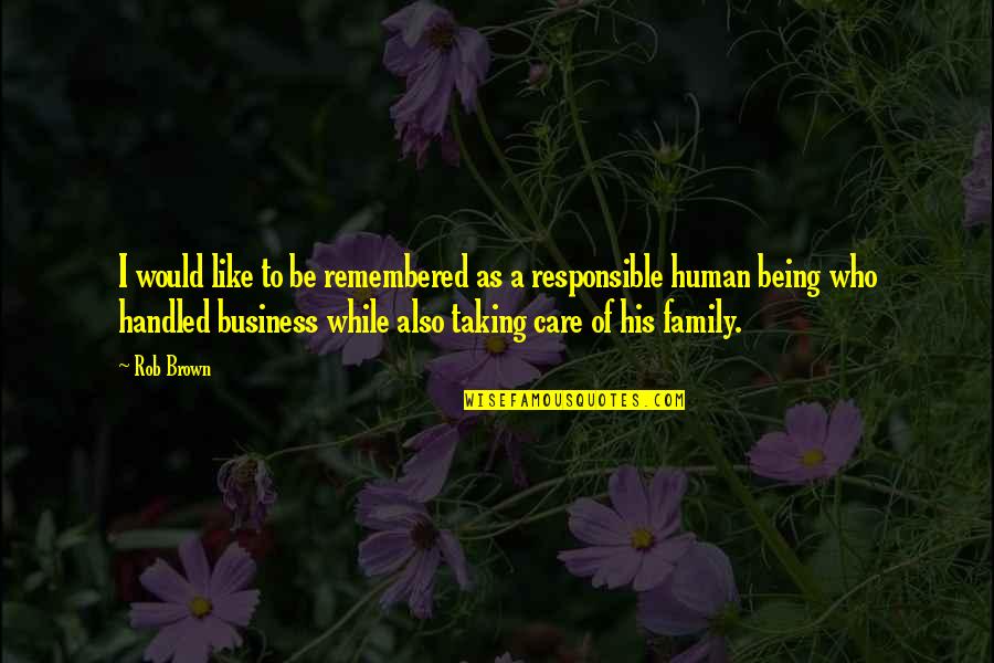 Being A Family Quotes By Rob Brown: I would like to be remembered as a