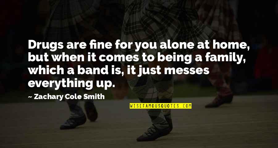 Being A Family Quotes By Zachary Cole Smith: Drugs are fine for you alone at home, Being A Family Quotes By Zachary Cole Smith: Drugs are fine for you alone at home,