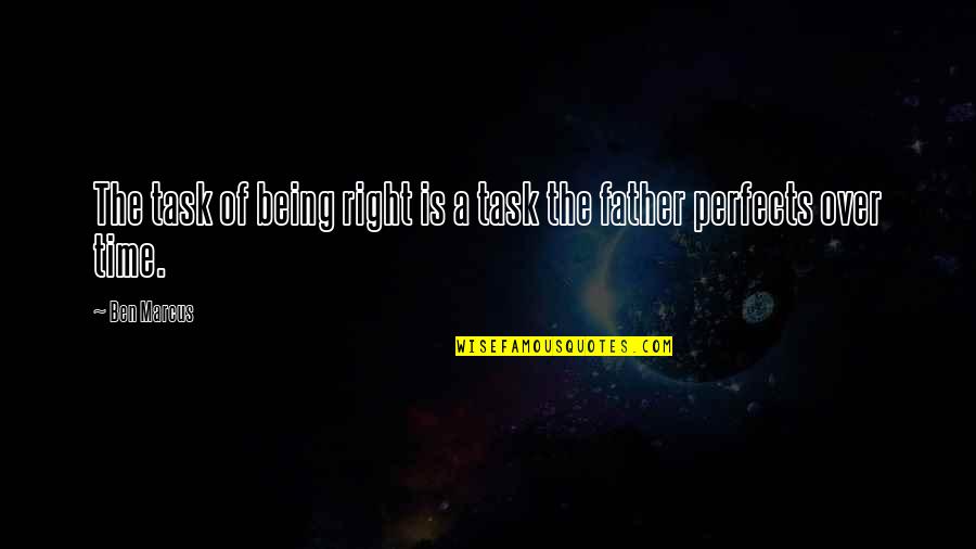 Being A Father Quotes By Ben Marcus: The task of being right is a task