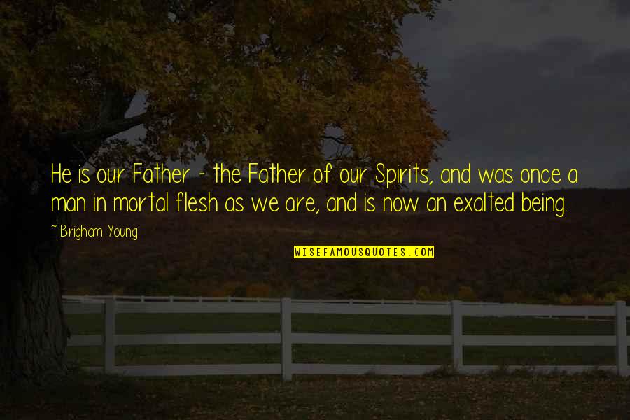 Being A Father Quotes By Brigham Young: He is our Father - the Father of Being A Father Quotes By Brigham Young: He is our Father - the Father of