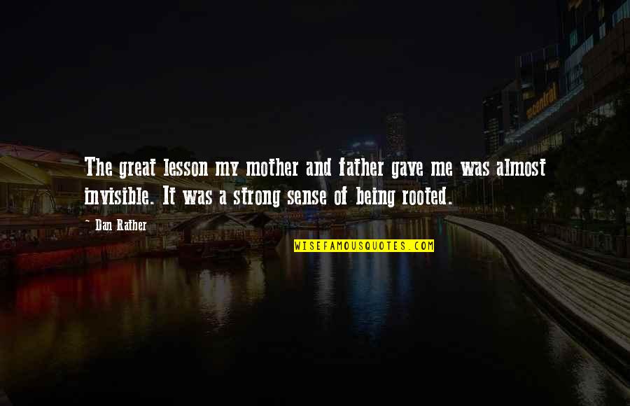 Being A Father Quotes By Dan Rather: The great lesson my mother and father gave Being A Father Quotes By Dan Rather: The great lesson my mother and father gave