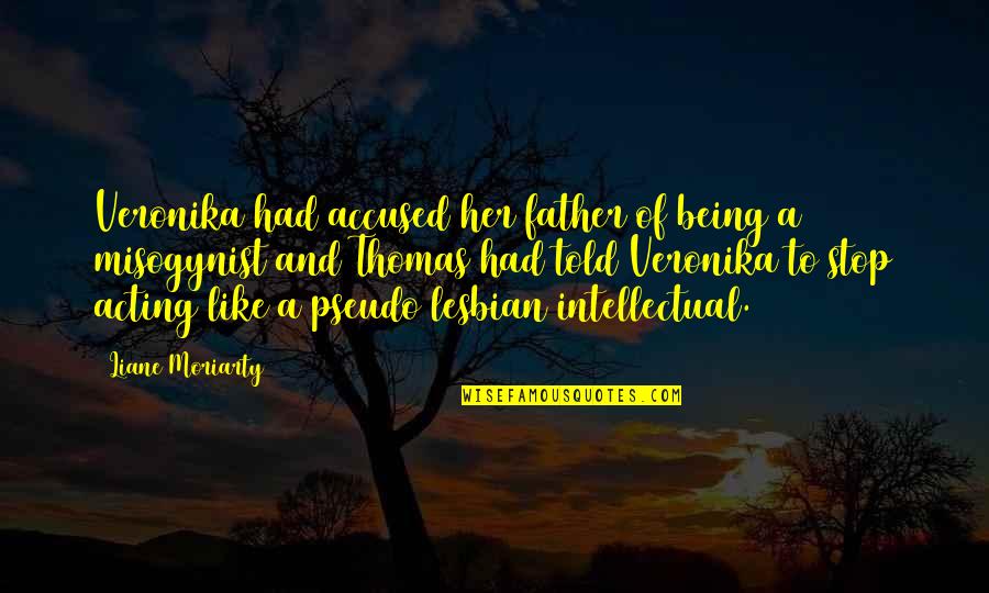 Being A Father Quotes By Liane Moriarty: Veronika had accused her father of being a Being A Father Quotes By Liane Moriarty: Veronika had accused her father of being a