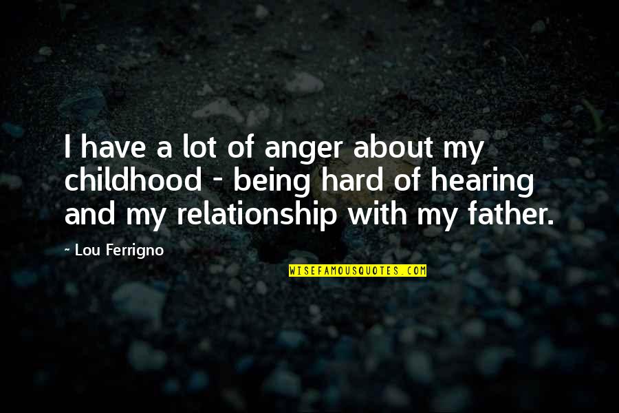 Being A Father Quotes By Lou Ferrigno: I have a lot of anger about my Being A Father Quotes By Lou Ferrigno: I have a lot of anger about my