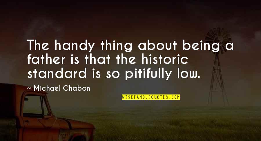 Being A Father Quotes By Michael Chabon: The handy thing about being a father is Being A Father Quotes By Michael Chabon: The handy thing about being a father is