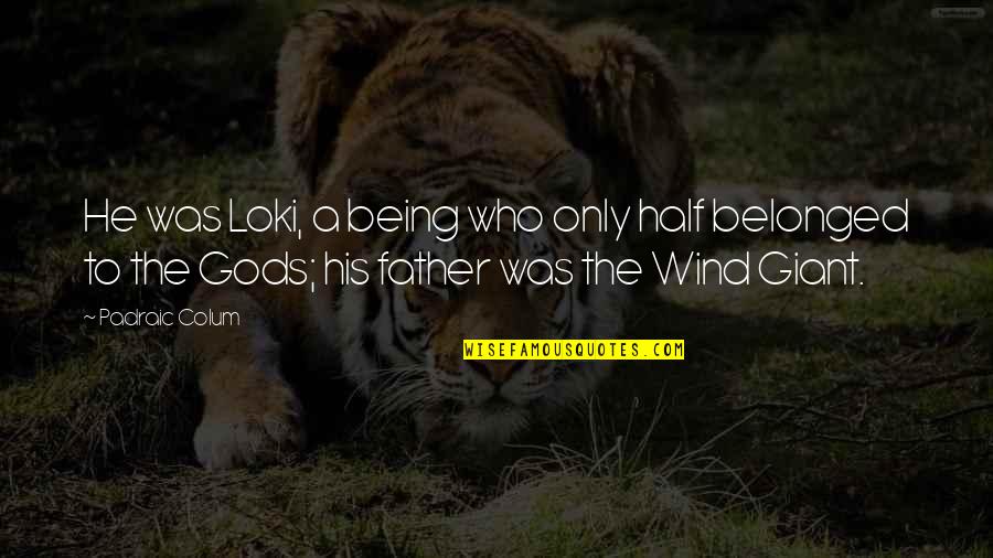 Being A Father Quotes By Padraic Colum: He was Loki, a being who only half Being A Father Quotes By Padraic Colum: He was Loki, a being who only half