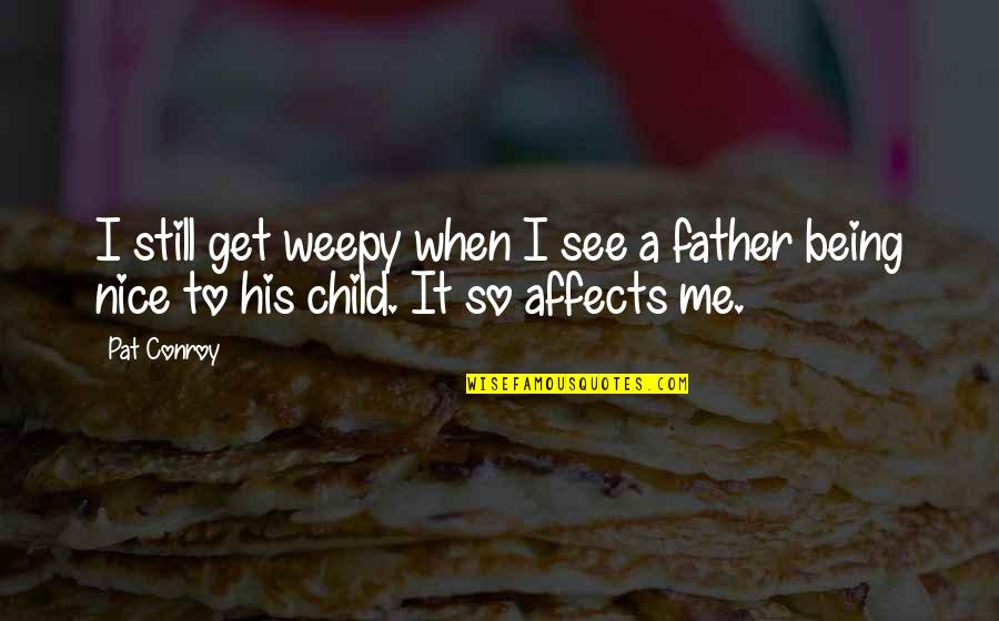 Being A Father Quotes By Pat Conroy: I still get weepy when I see a