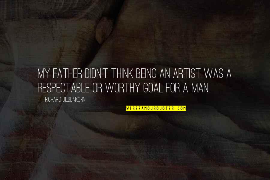 Being A Father Quotes By Richard Diebenkorn: My father didn't think being an artist was Being A Father Quotes By Richard Diebenkorn: My father didn't think being an artist was