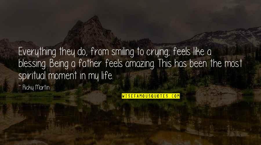 Being A Father Quotes By Ricky Martin: Everything they do, from smiling to crying, feels Being A Father Quotes By Ricky Martin: Everything they do, from smiling to crying, feels