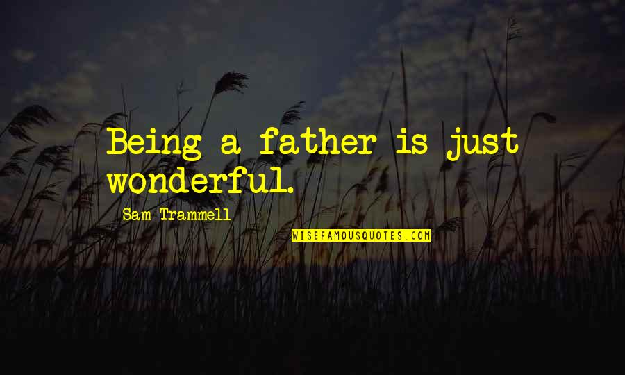 Being A Father Quotes By Sam Trammell: Being a father is just wonderful. Being A Father Quotes By Sam Trammell: Being a father is just wonderful.