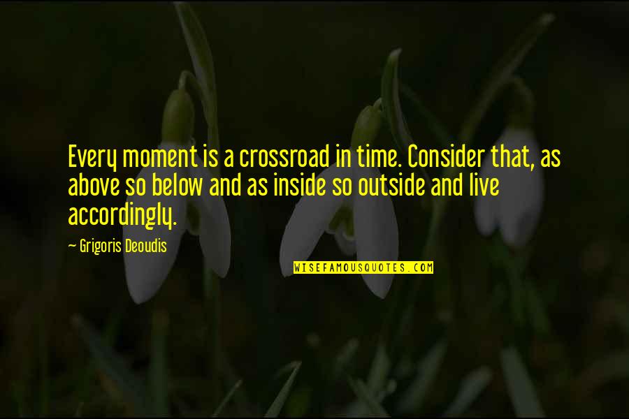 Being A Father To Daughters Quotes By Grigoris Deoudis: Every moment is a crossroad in time. Consider Being A Father To Daughters Quotes By Grigoris Deoudis: Every moment is a crossroad in time. Consider