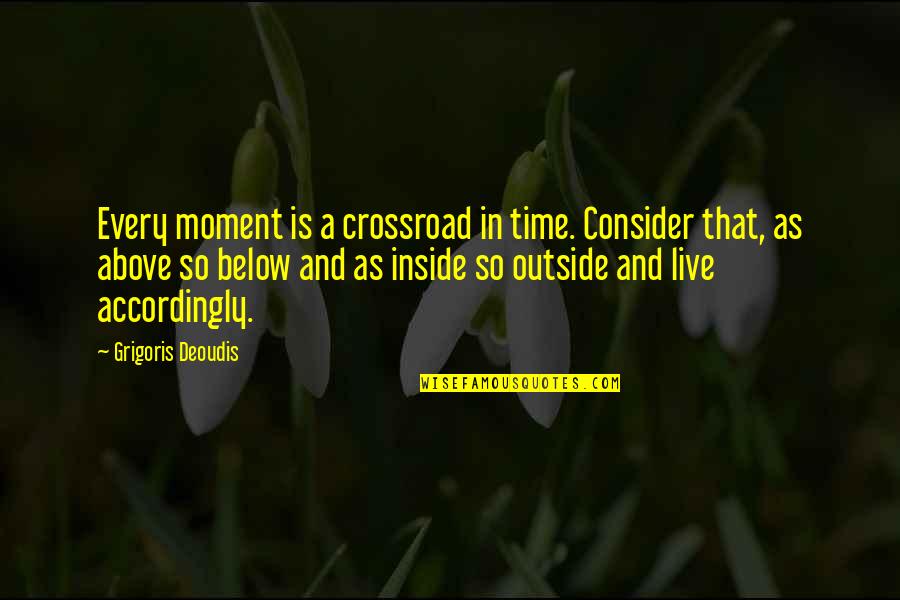 Being A Father To Daughters Quotes By Grigoris Deoudis: Every moment is a crossroad in time. Consider