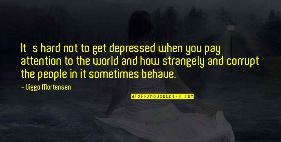 Being A Father To Daughters Quotes By Viggo Mortensen: It's hard not to get depressed when you