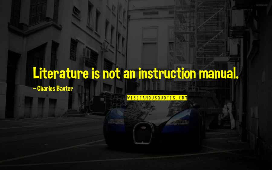 Being A Father To Someone Else's Child Quotes By Charles Baxter: Literature is not an instruction manual.