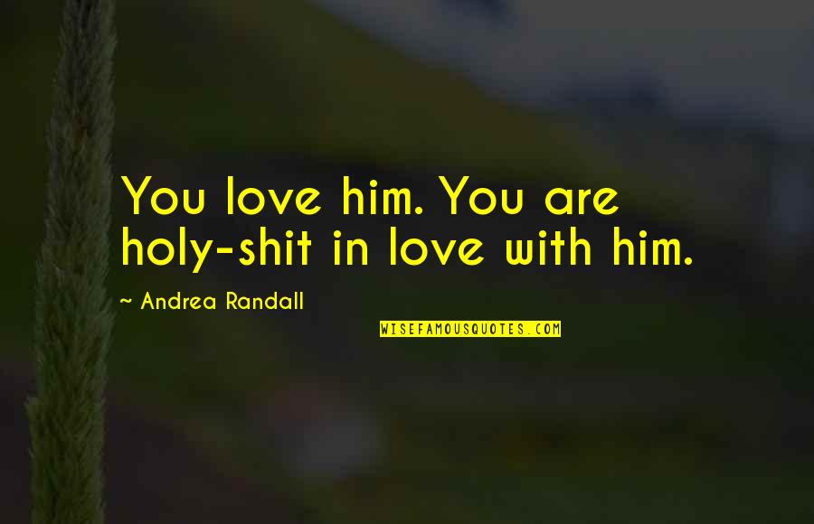 Being A Feminist Quotes By Andrea Randall: You love him. You are holy-shit in love