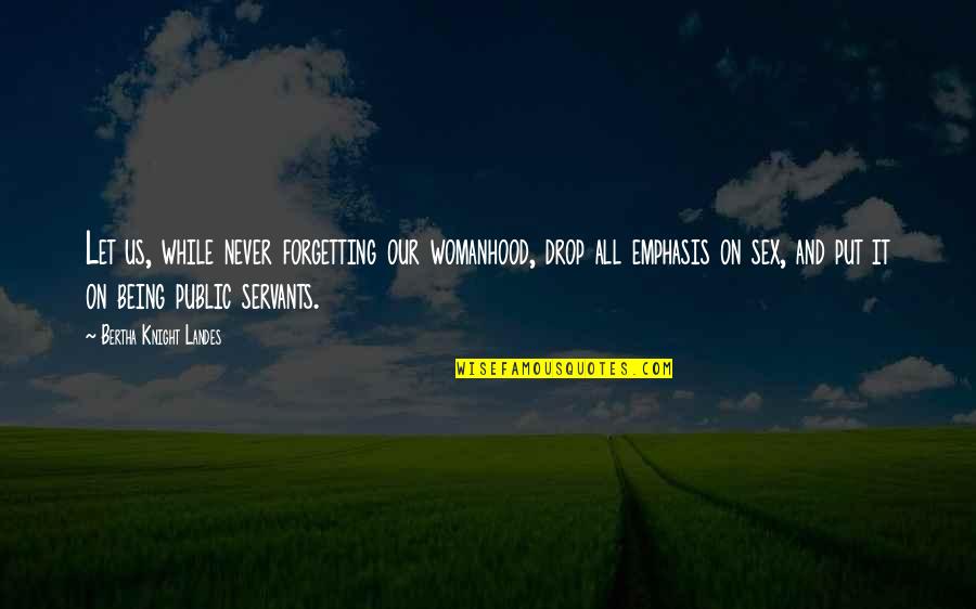 Being A Feminist Quotes By Bertha Knight Landes: Let us, while never forgetting our womanhood, drop