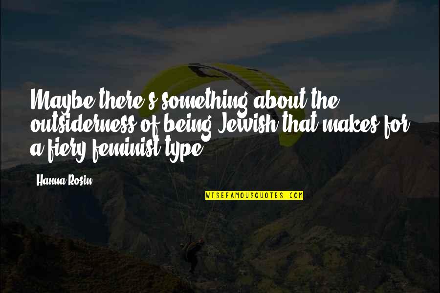 Being A Feminist Quotes By Hanna Rosin: Maybe there's something about the outsiderness of being Being A Feminist Quotes By Hanna Rosin: Maybe there's something about the outsiderness of being