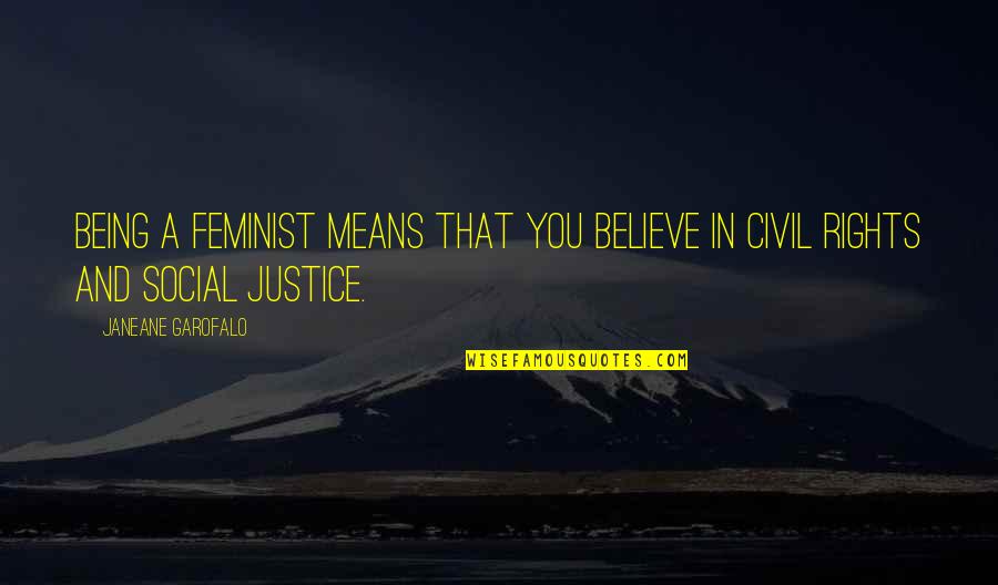 Being A Feminist Quotes By Janeane Garofalo: Being a feminist means that you believe in