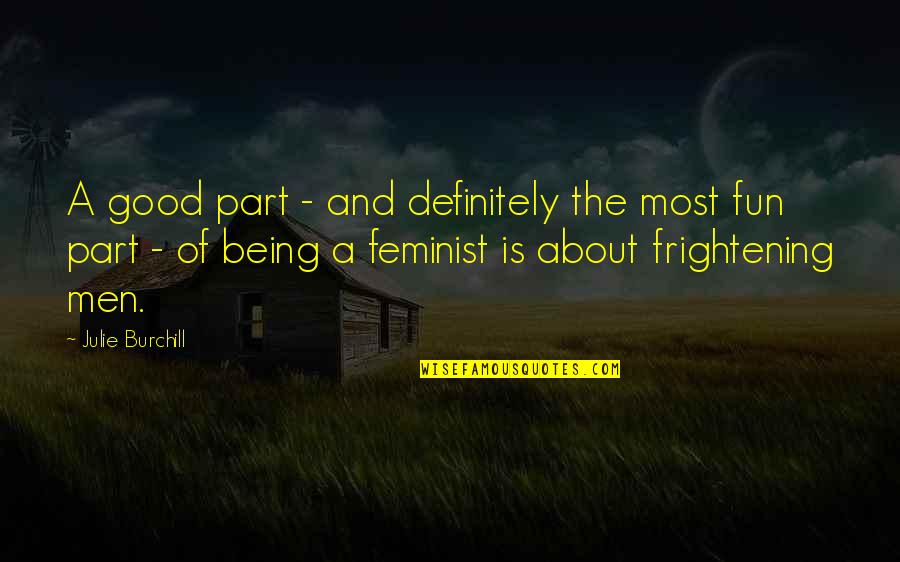 Being A Feminist Quotes By Julie Burchill: A good part - and definitely the most Being A Feminist Quotes By Julie Burchill: A good part - and definitely the most
