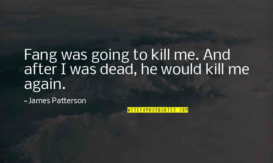 Being A Fierce Woman Quotes By James Patterson: Fang was going to kill me. And after