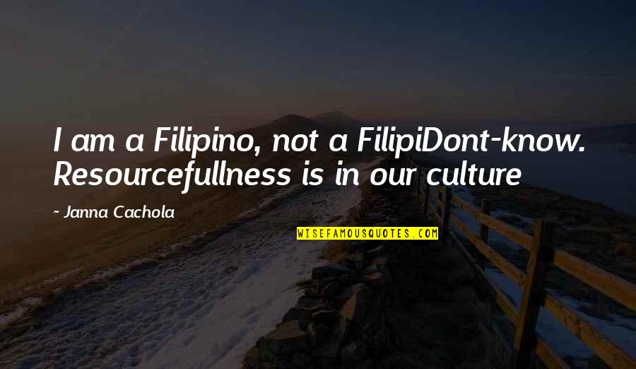 Being A Filipino Quotes By Janna Cachola: I am a Filipino, not a FilipiDont-know. Resourcefullness