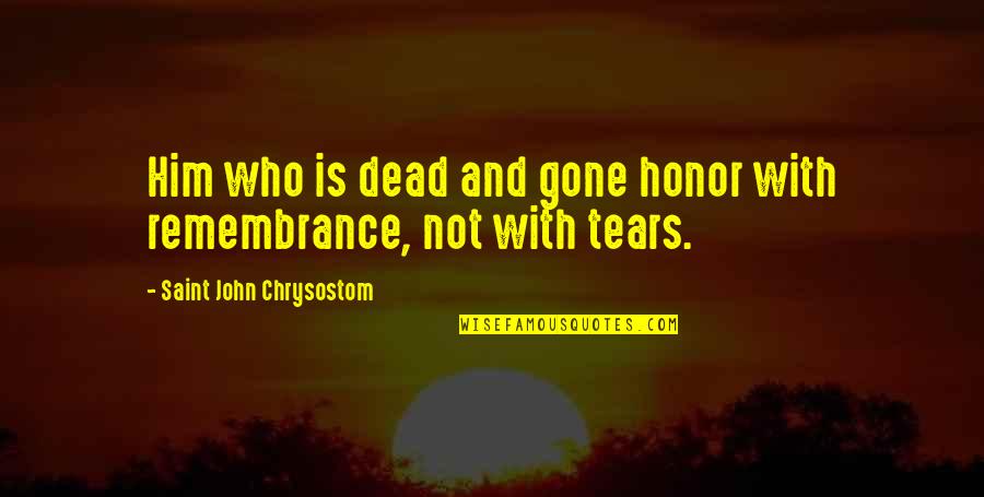 Being A Firefighter's Girlfriend Quotes By Saint John Chrysostom: Him who is dead and gone honor with