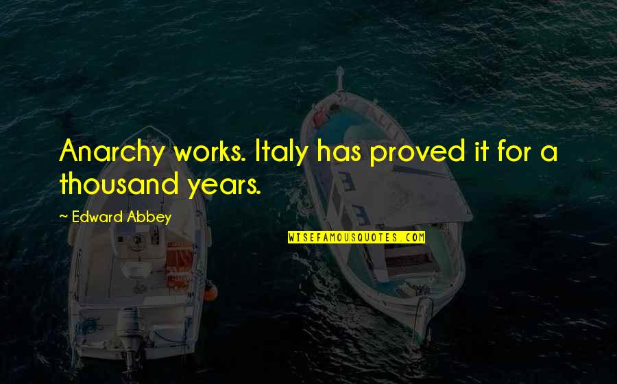 Being A Fireman's Wife Quotes By Edward Abbey: Anarchy works. Italy has proved it for a